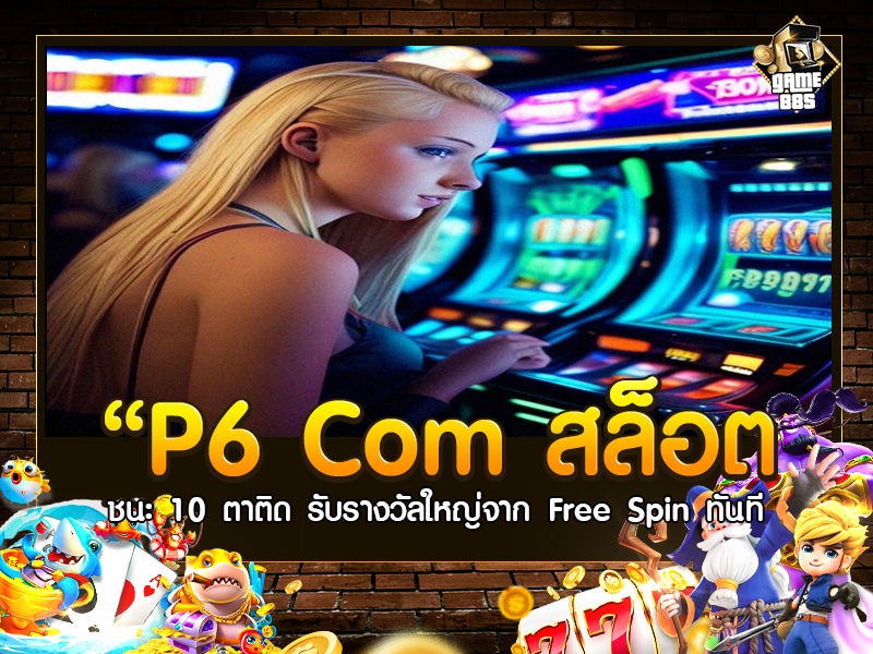 P6 Com สล็อต